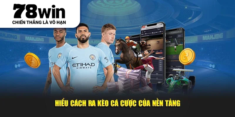 Hiểu cách ra kèo cá cược của nền tảng