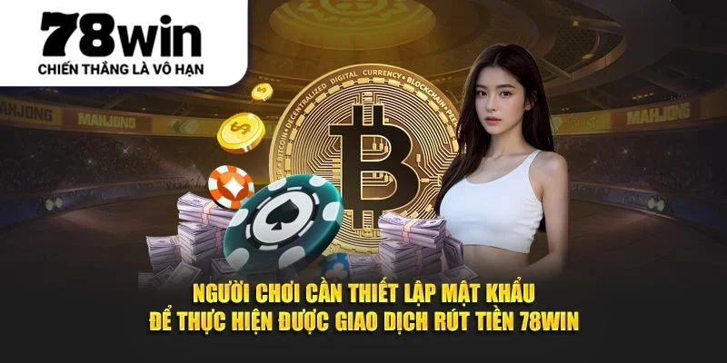 Người chơi cần thiết lập mật khẩu để thực hiện được giao dịch rút tiền 78Win