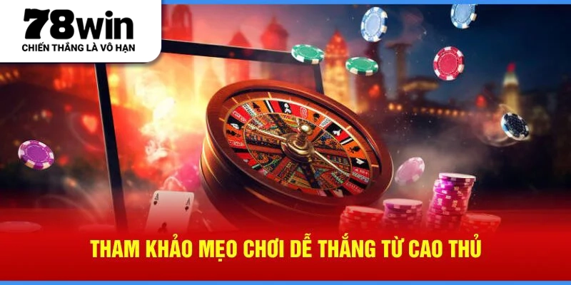 Tham khảo mẹo chơi dễ thắng từ cao thủ